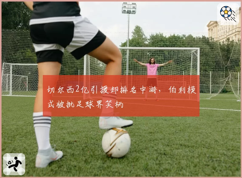 切尔西2亿引援却排名中游，伯利模式被批足球界笑柄